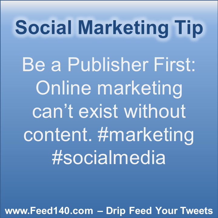 Be a Publisher First: Online marketing can’t exist without content. #marketing #socialmedia