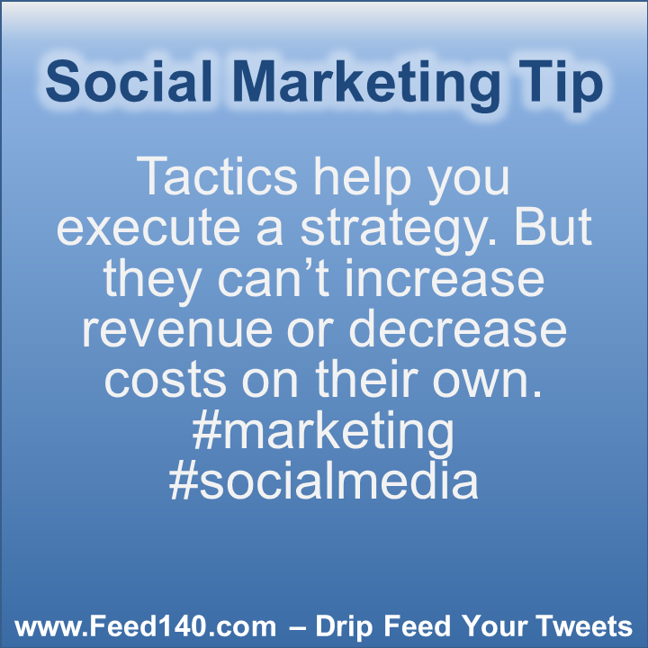 Tactics help you execute a strategy. But they can’t increase revenue or decrease costs on their own. #marketing #socialmedia