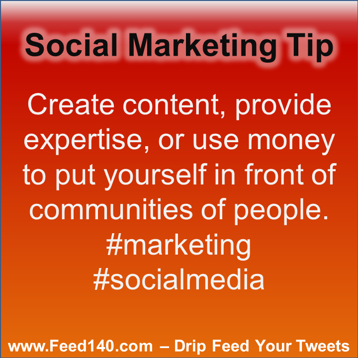 Create content, provide expertise, or use money to put yourself in front of communities of people. #marketing #socialmedia