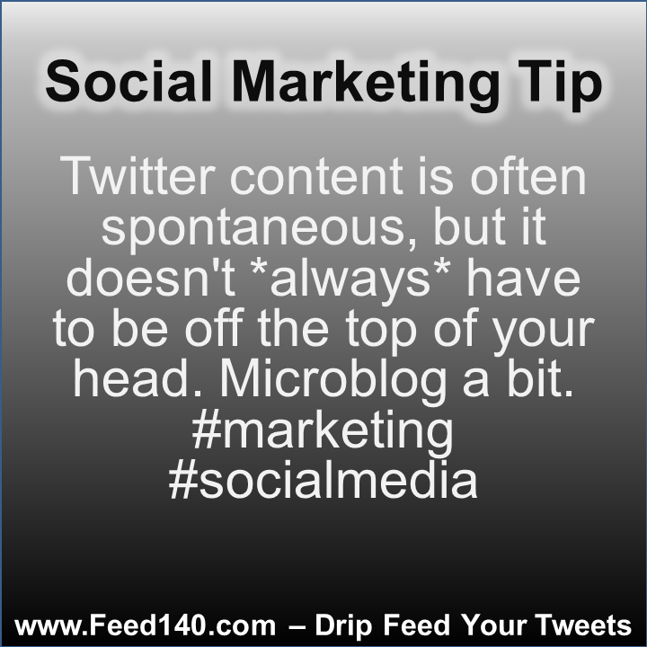 Twitter content is often spontaneous, but it doesn't *always* have to be off the top of your head. Microblog a bit. #marketing #socialmedia